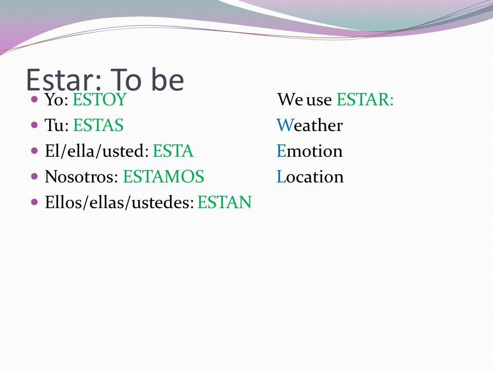 Estar: To be Yo: ESTOY We use ESTAR: Tu: ESTAS Weather