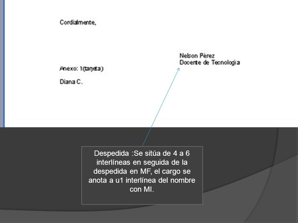 Despedida :Se sitúa de 4 a 6 interlíneas en seguida de la despedida en MF, el cargo se anota a u1 interlínea del nombre con MI.