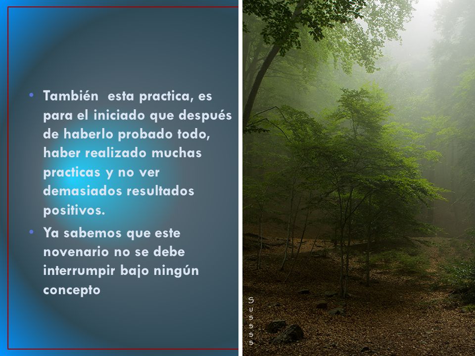 También esta practica, es para el iniciado que después de haberlo probado todo, haber realizado muchas practicas y no ver demasiados resultados positivos.