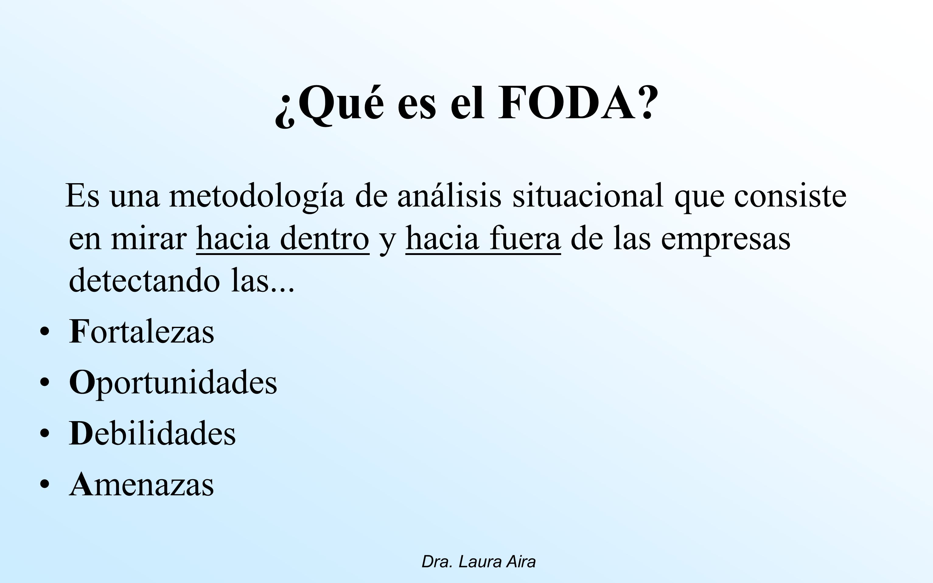 ¿Qué es el FODA Es una metodología de análisis situacional que consiste en mirar hacia dentro y hacia fuera de las empresas detectando las...