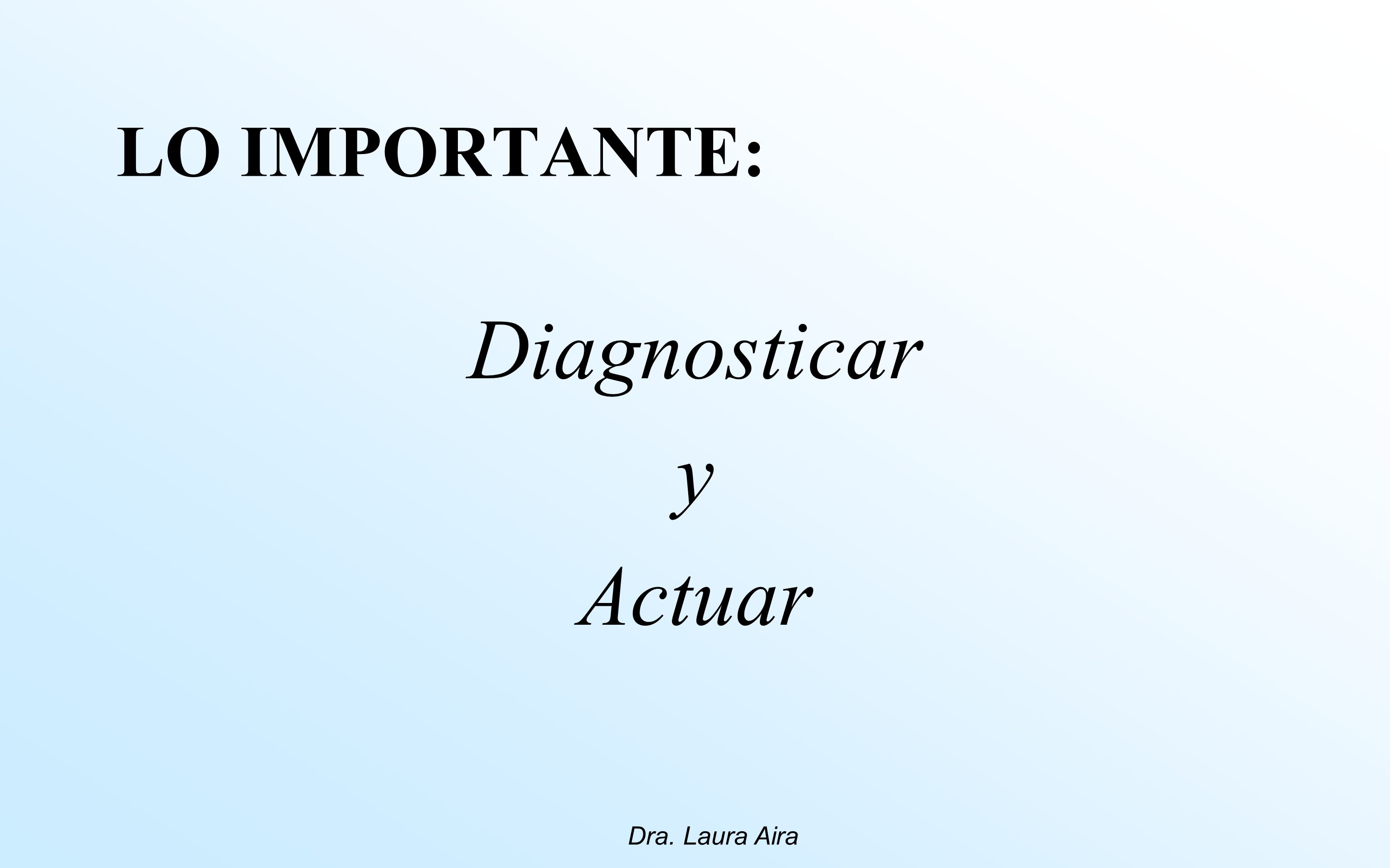 LO IMPORTANTE: Diagnosticar y Actuar Dra. Laura Aira