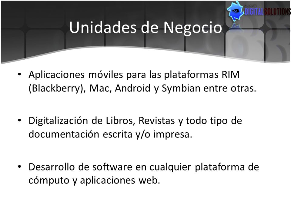 Unidades de Negocio Aplicaciones móviles para las plataformas RIM (Blackberry), Mac, Android y Symbian entre otras.