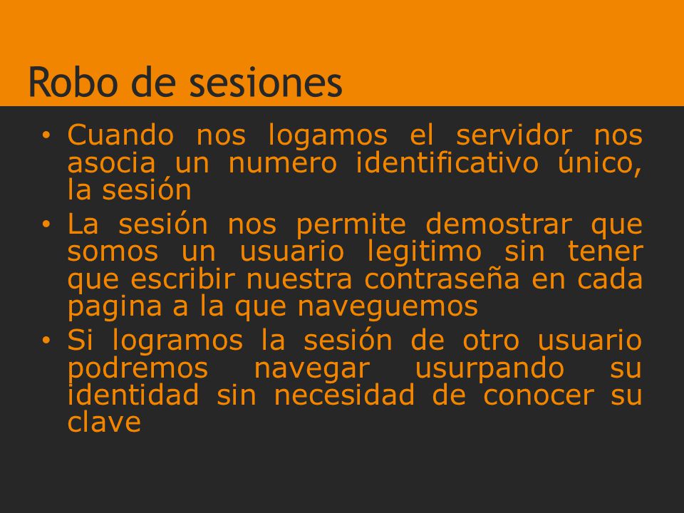 Robo de sesiones Cuando nos logamos el servidor nos asocia un numero identificativo único, la sesión.