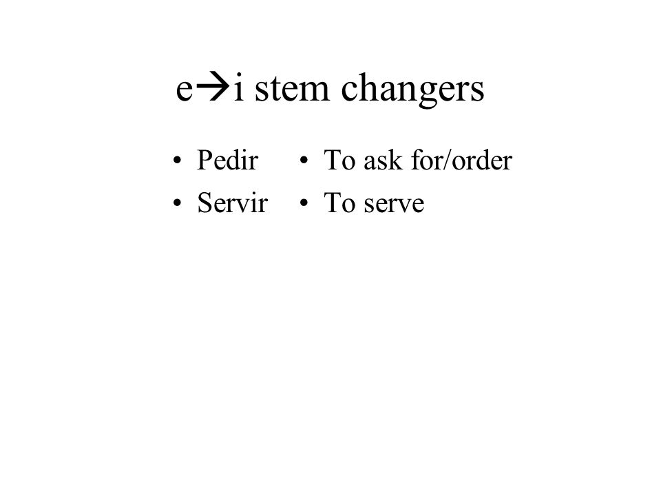 ei stem changers Pedir Servir To ask for/order To serve