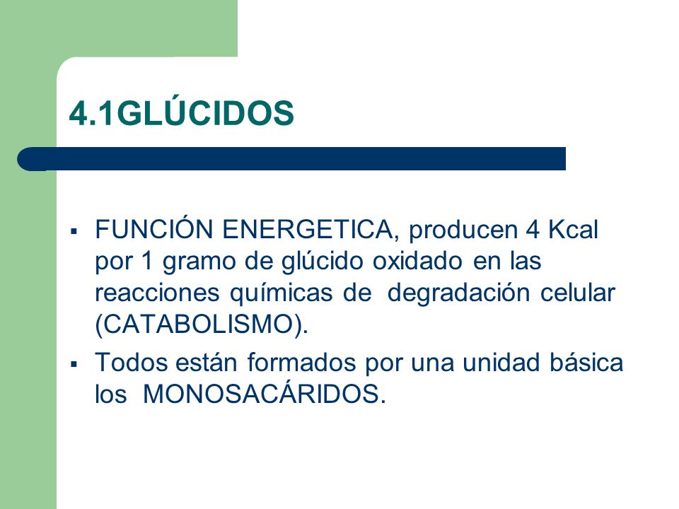 4.1GLÚCIDOS FUNCIÓN ENERGETICA, producen 4 Kcal por 1 gramo de glúcido oxidado en las reacciones químicas de degradación celular (CATABOLISMO).