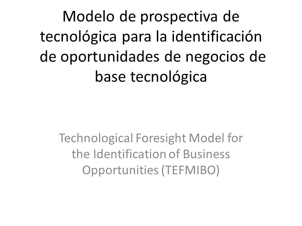 Modelo de prospectiva de tecnológica para la identificación de oportunidades de negocios de base tecnológica