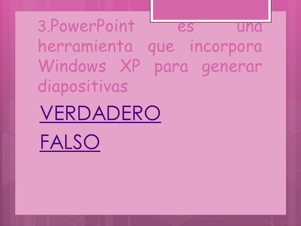 3.PowerPoint es una herramienta que incorpora Windows XP para generar diapositivas