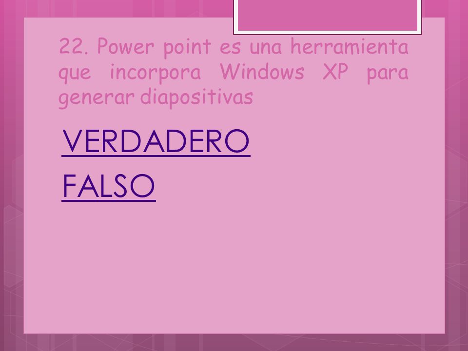 22. Power point es una herramienta que incorpora Windows XP para generar diapositivas