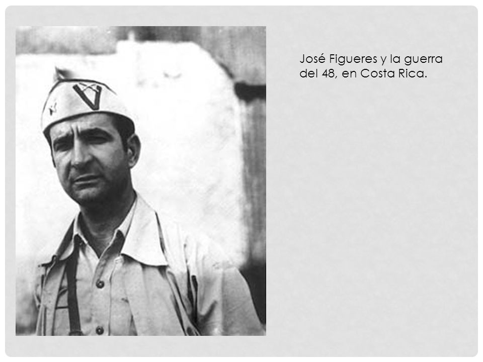 José Figueres y la guerra del 48, en Costa Rica.