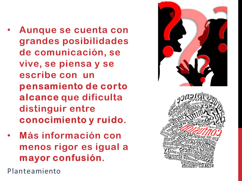 Más información con menos rigor es igual a mayor confusión.