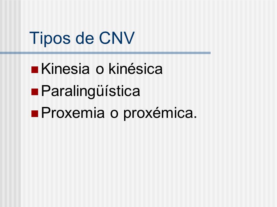 Tipos de CNV Kinesia o kinésica Paralingüística Proxemia o proxémica.