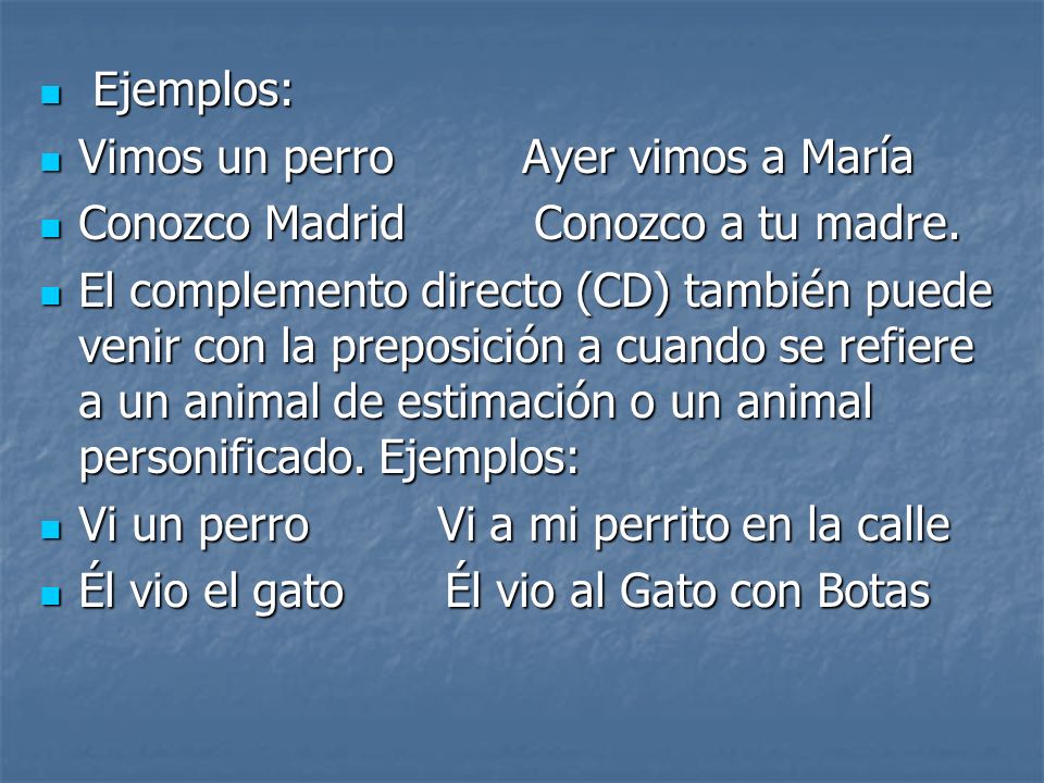 Ejemplos: Vimos un perro Ayer vimos a María. Conozco Madrid Conozco a tu madre.