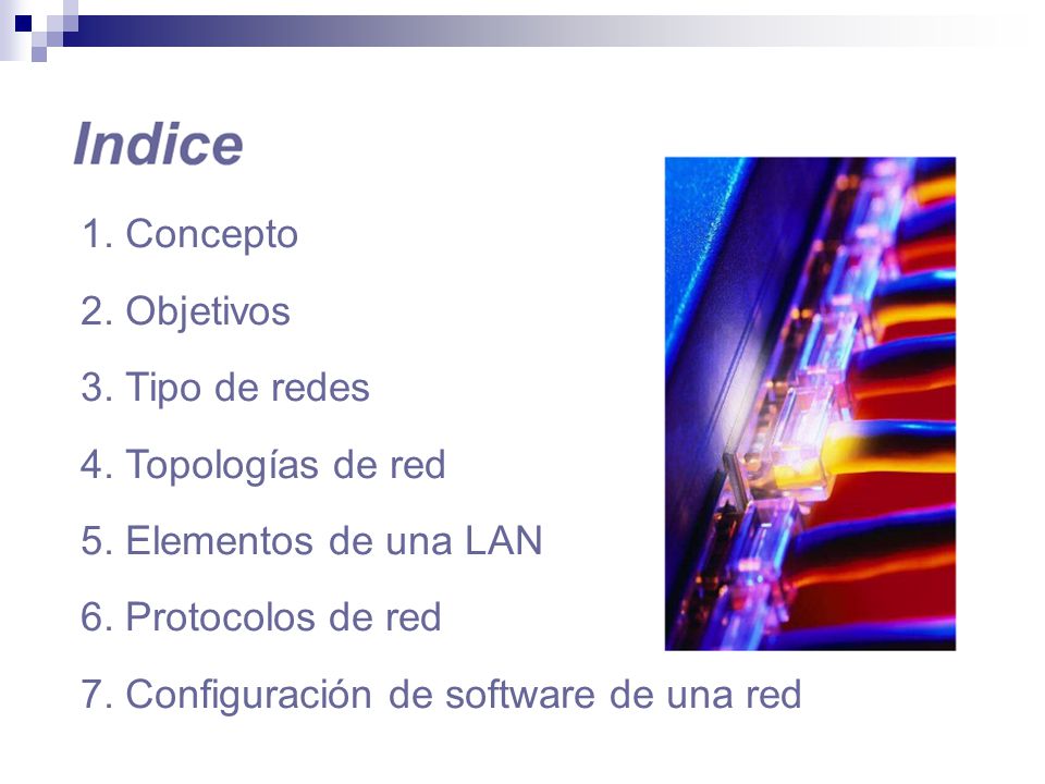 1. Concepto 2. Objetivos. 3. Tipo de redes. 4. Topologías de red. 5. Elementos de una LAN. 6. Protocolos de red.