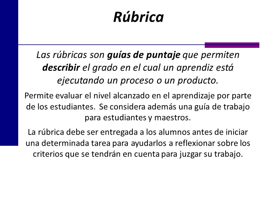 Rúbrica Las rúbricas son guías de puntaje que permiten describir el grado en el cual un aprendiz está ejecutando un proceso o un producto.