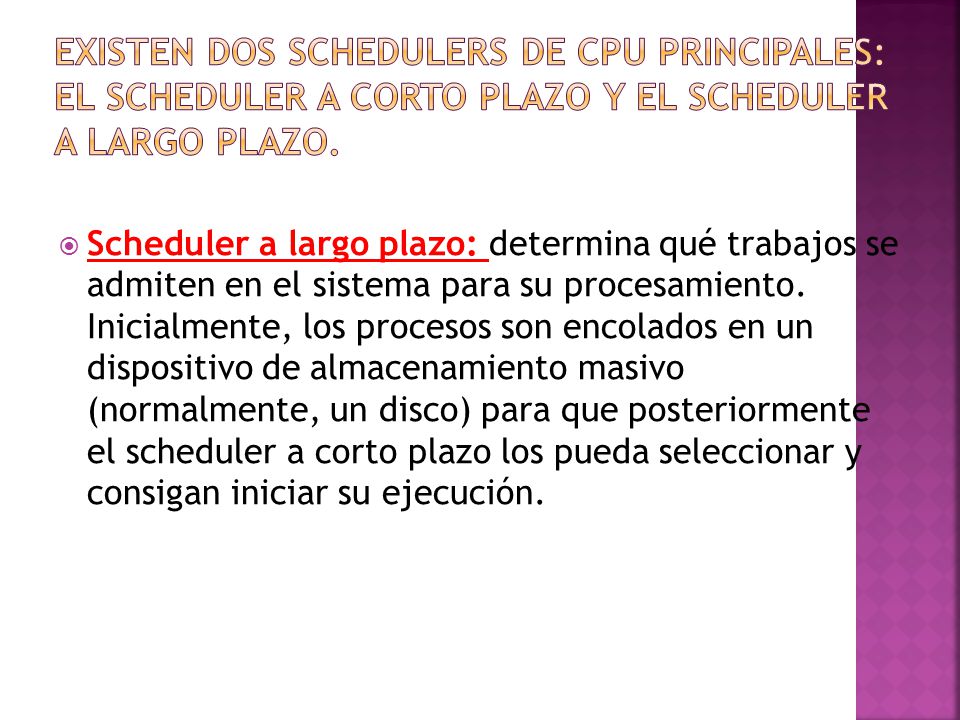 Existen dos schedulers de CPU principales: el scheduler a corto plazo y el scheduler a largo plazo.
