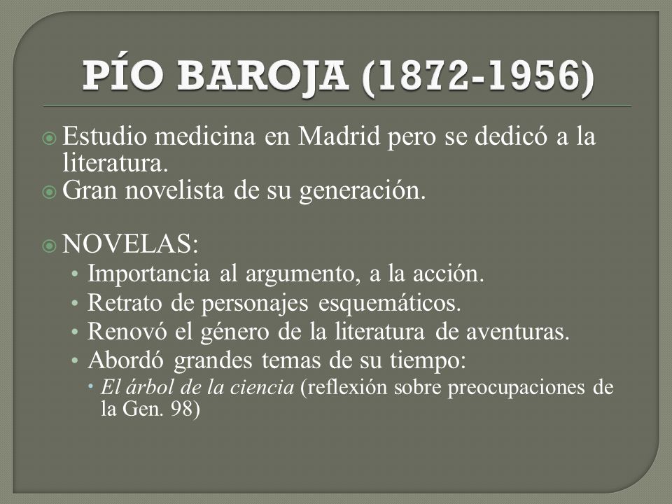 PÍO BAROJA ( ) Estudio medicina en Madrid pero se dedicó a la literatura. Gran novelista de su generación.