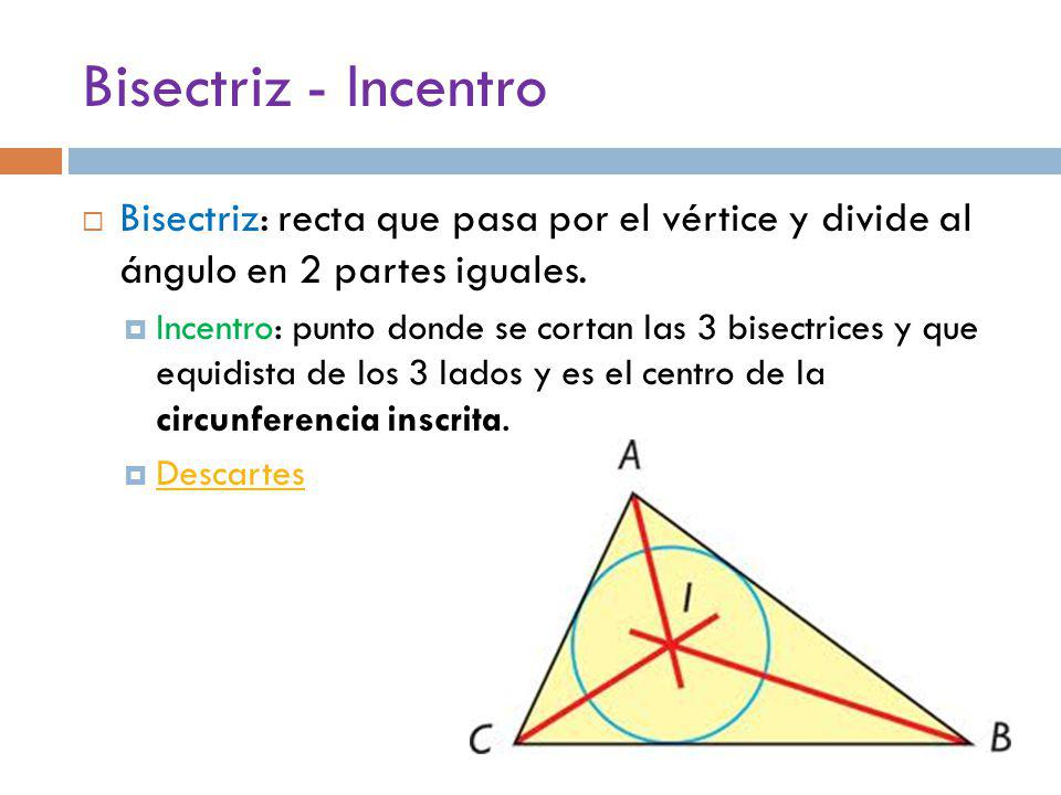 Bisectriz - Incentro Bisectriz: recta que pasa por el vértice y divide al ángulo en 2 partes iguales.