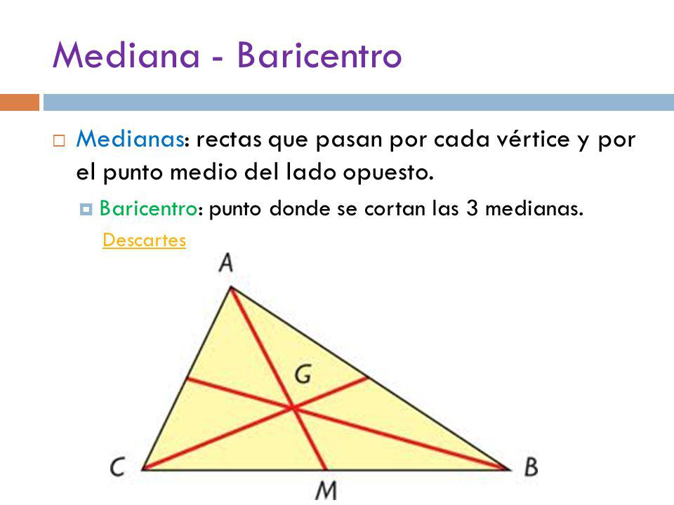 Mediana - Baricentro Medianas: rectas que pasan por cada vértice y por el punto medio del lado opuesto.