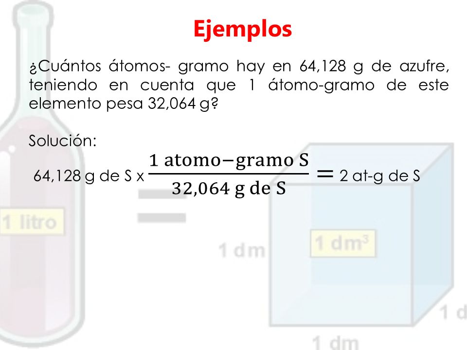 Ejemplos ¿Cuántos átomos- gramo hay en 64,128 g de azufre, teniendo en cuenta que 1 átomo-gramo de este elemento pesa 32,064 g