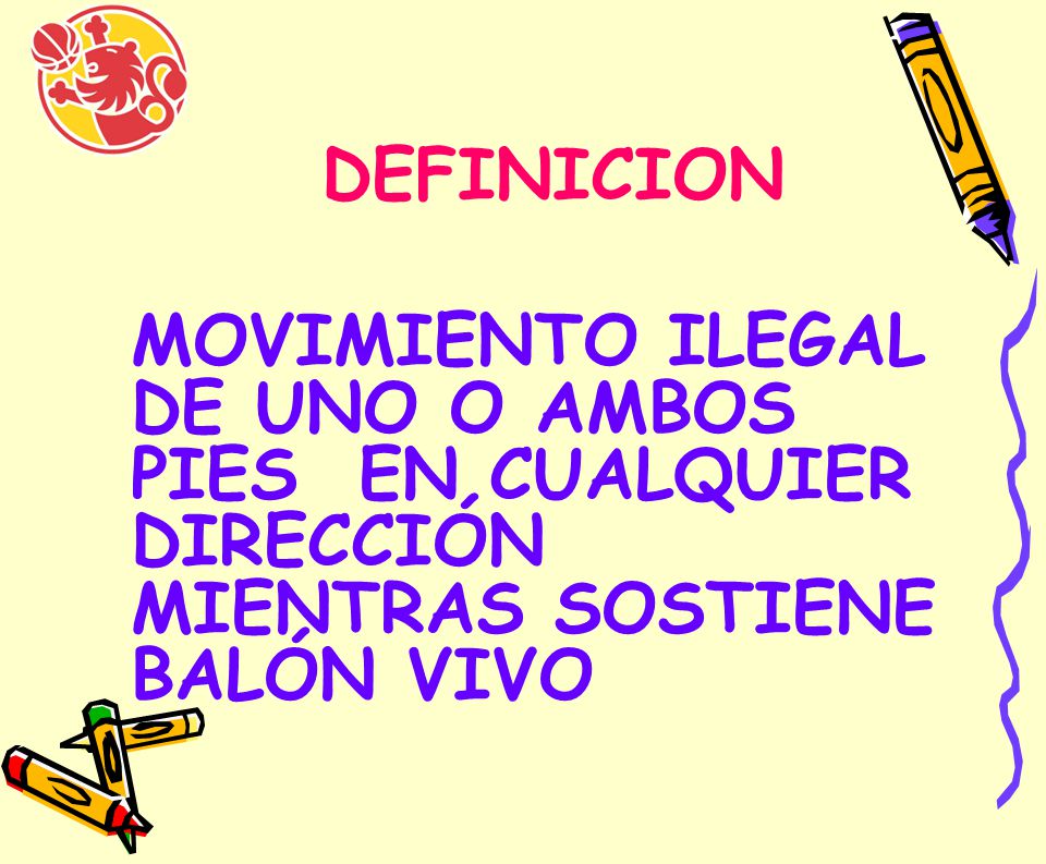 DEFINICION MOVIMIENTO ILEGAL DE UNO O AMBOS PIES EN CUALQUIER DIRECCIÓN MIENTRAS SOSTIENE BALÓN VIVO.