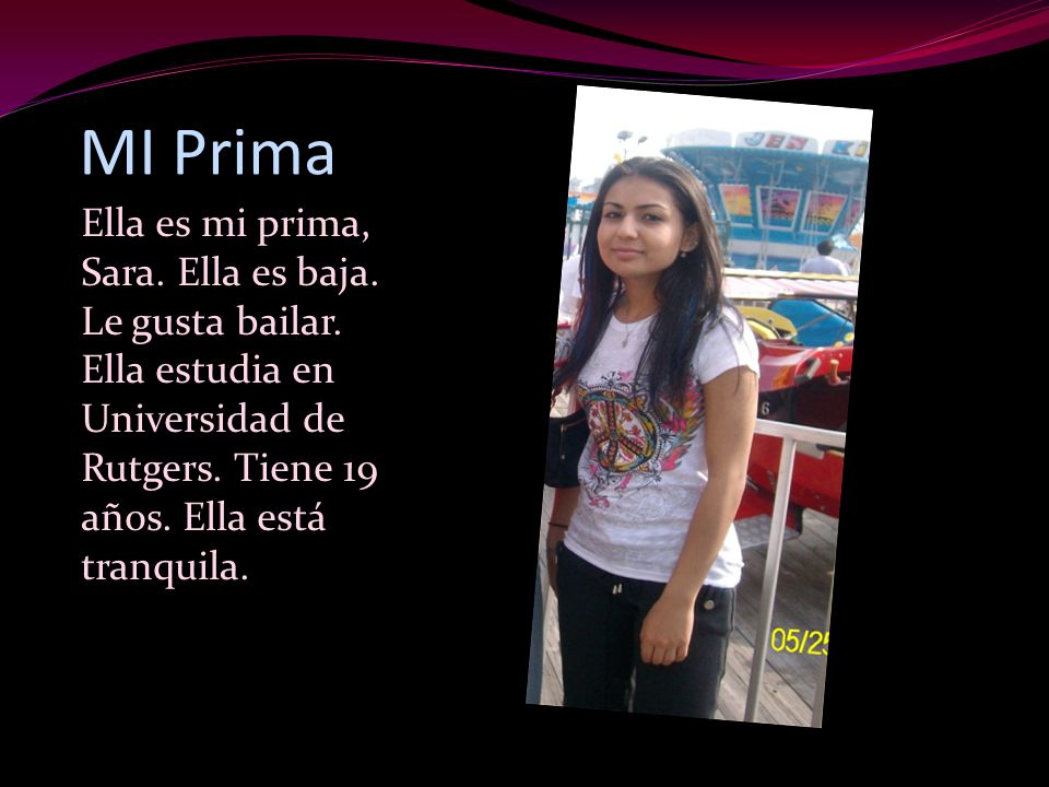 MI Prima Ella es mi prima, Sara. Ella es baja. Le gusta bailar.