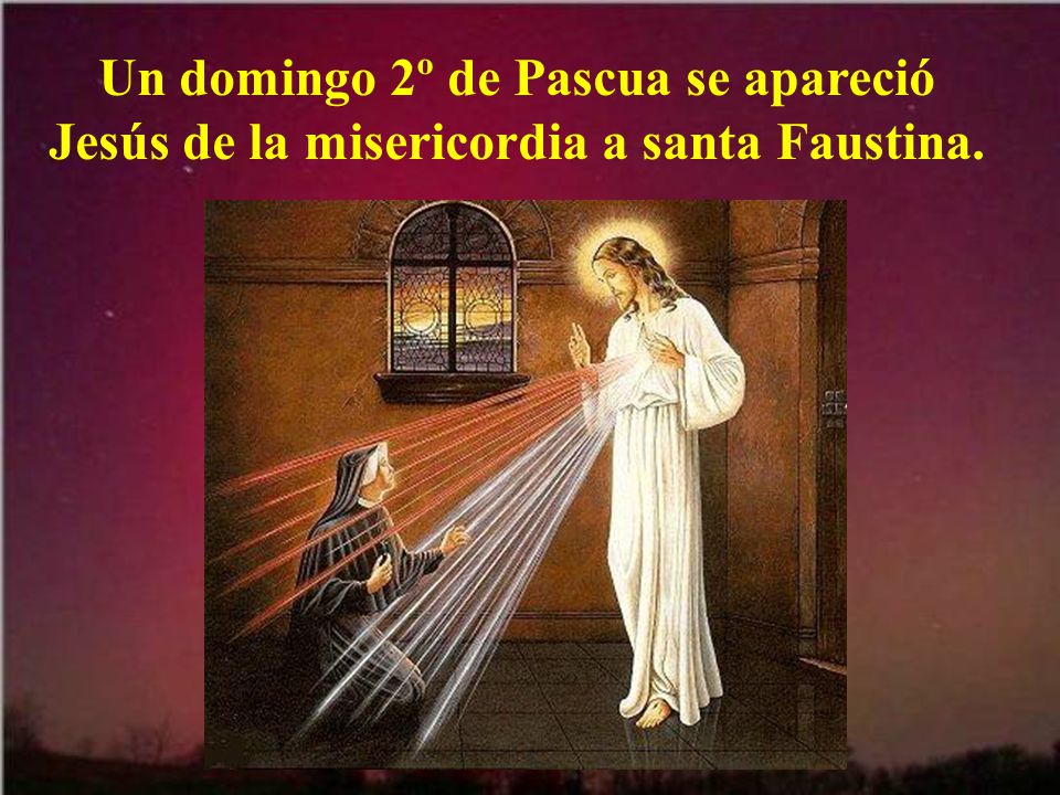 Un domingo 2º de Pascua se apareció Jesús de la misericordia a santa Faustina.
