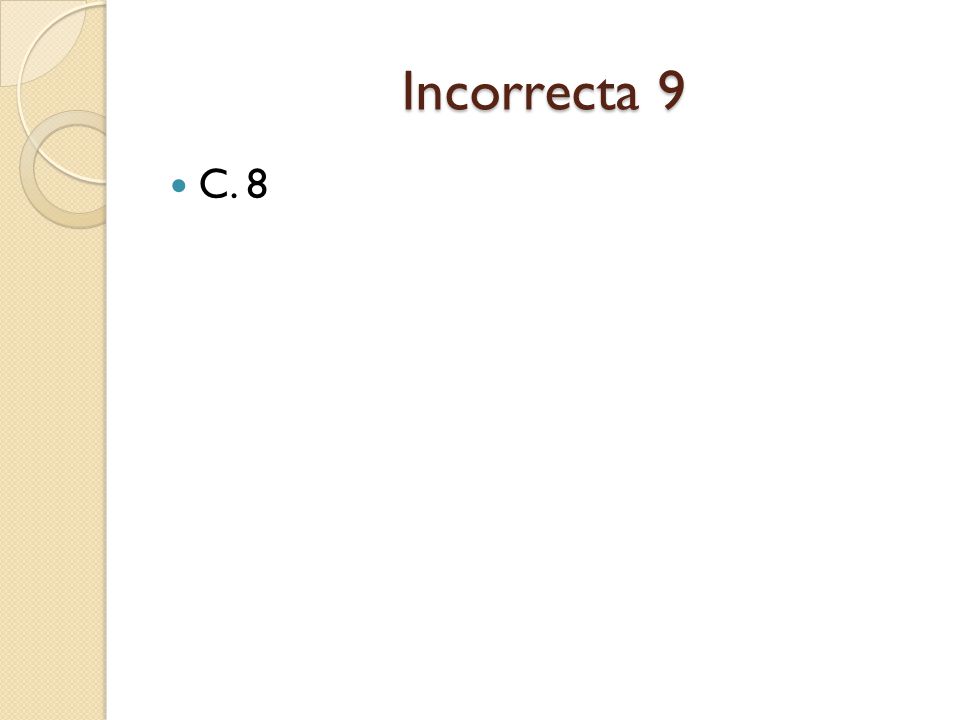 Incorrecta 9 C. 8