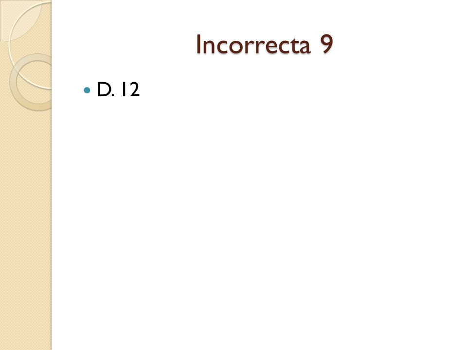 Incorrecta 9 D. 12