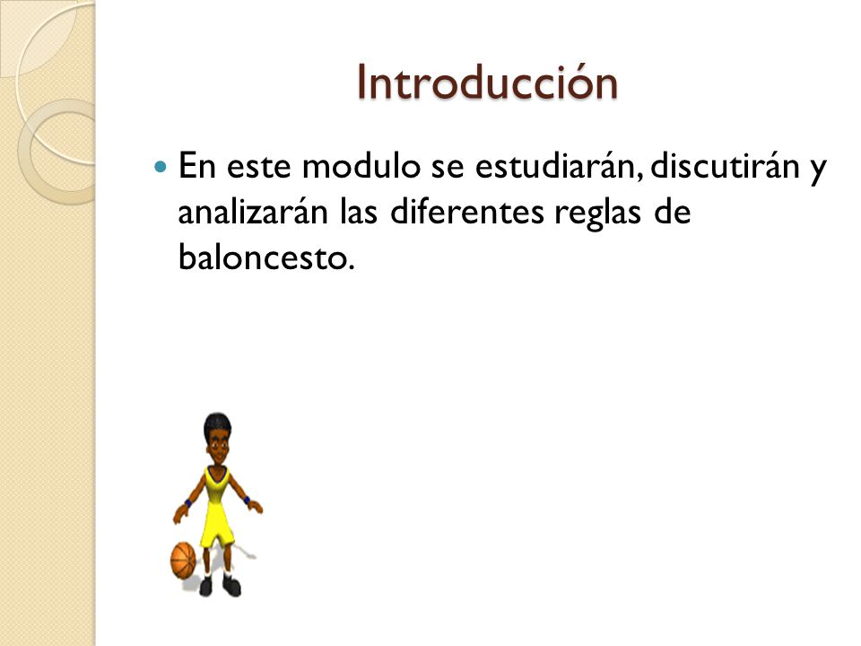 Introducción En este modulo se estudiarán, discutirán y analizarán las diferentes reglas de baloncesto.