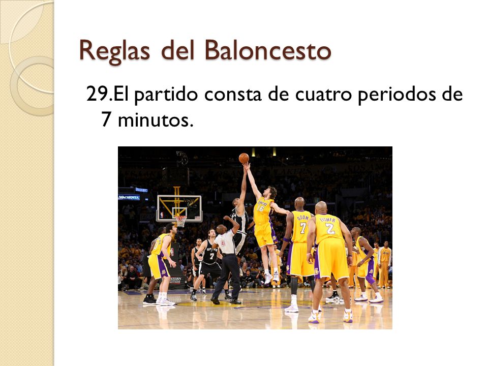 Reglas del Baloncesto 29.El partido consta de cuatro periodos de 7 minutos.