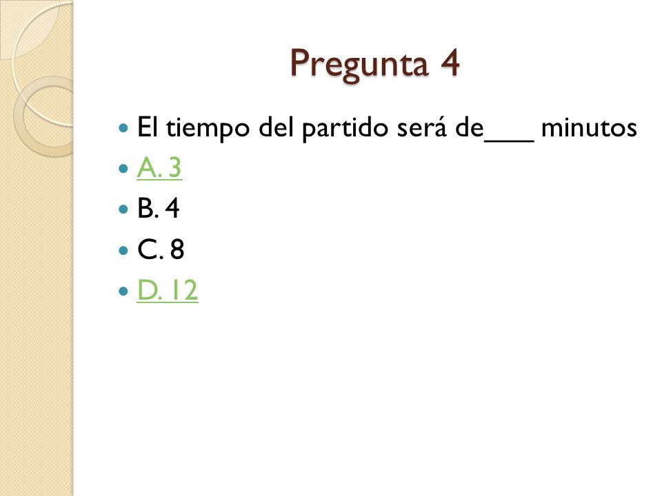 Pregunta 4 El tiempo del partido será de___ minutos A. 3 B. 4 C. 8