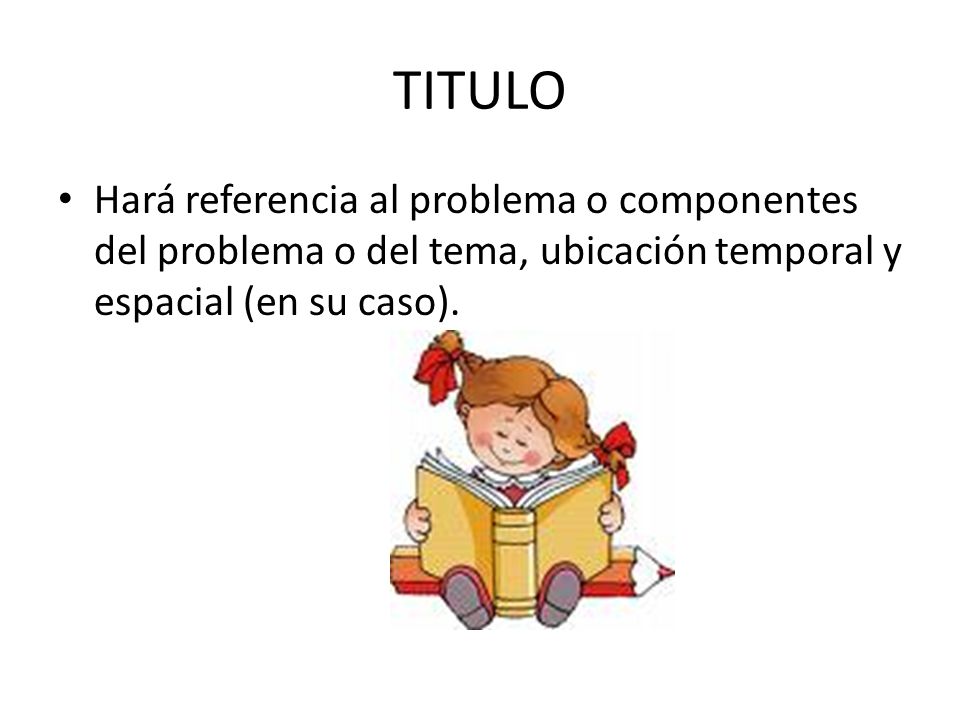 TITULO Hará referencia al problema o componentes del problema o del tema, ubicación temporal y espacial (en su caso).
