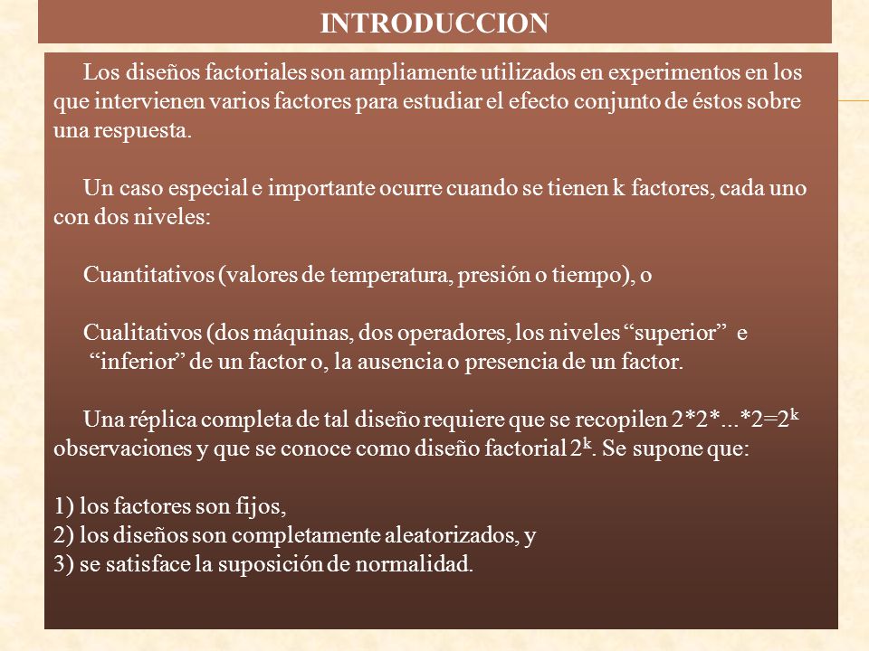 INTRODUCCION Los diseños factoriales son ampliamente utilizados en experimentos en los.