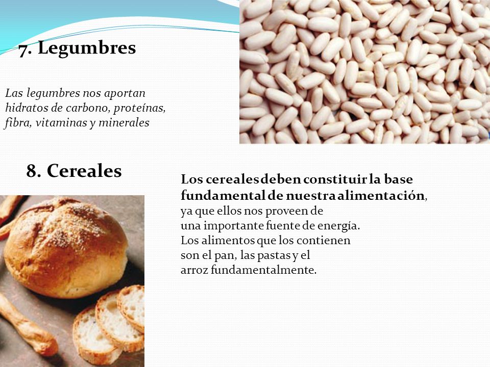 7. Legumbres 8. Cereales Los cereales deben constituir la base