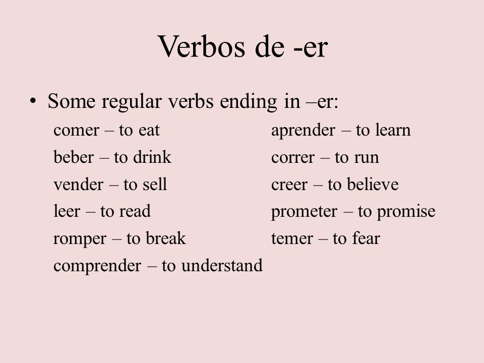 Verbos de -er Some regular verbs ending in –er: