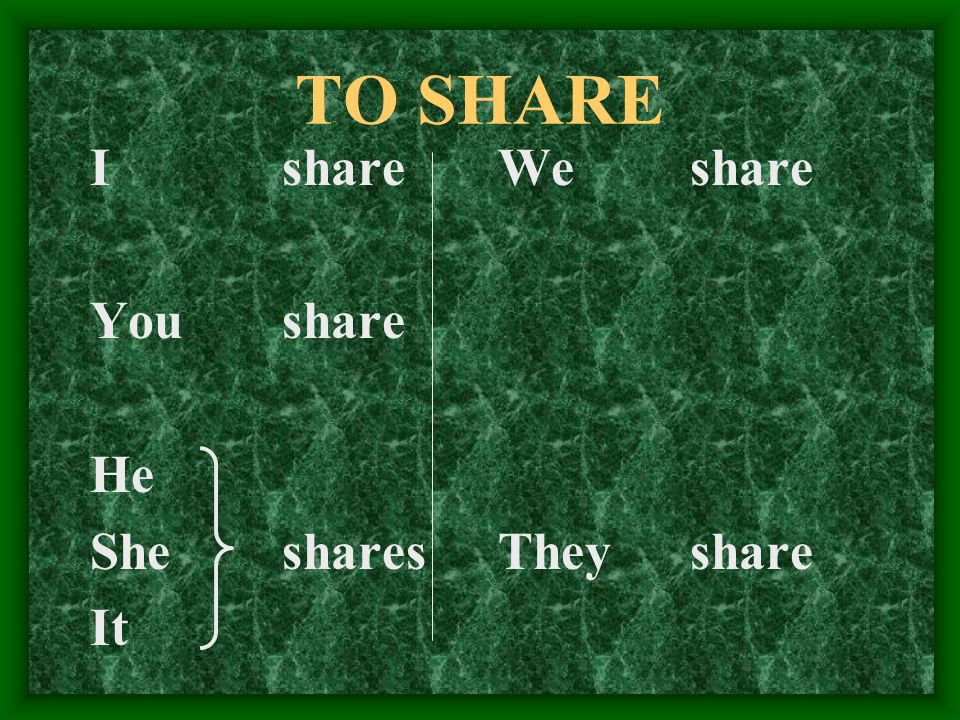 TO SHARE I share You share He She shares It We share They share