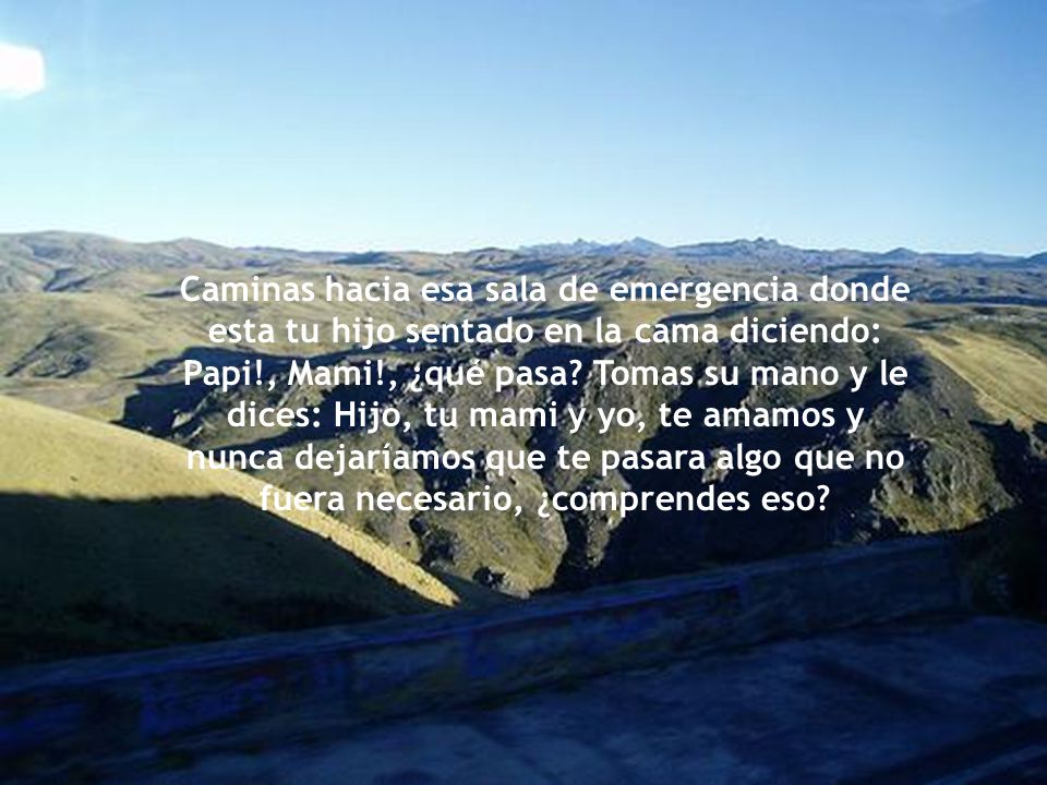 Caminas hacia esa sala de emergencia donde esta tu hijo sentado en la cama diciendo: Papi!, Mami!, ¿qué pasa.