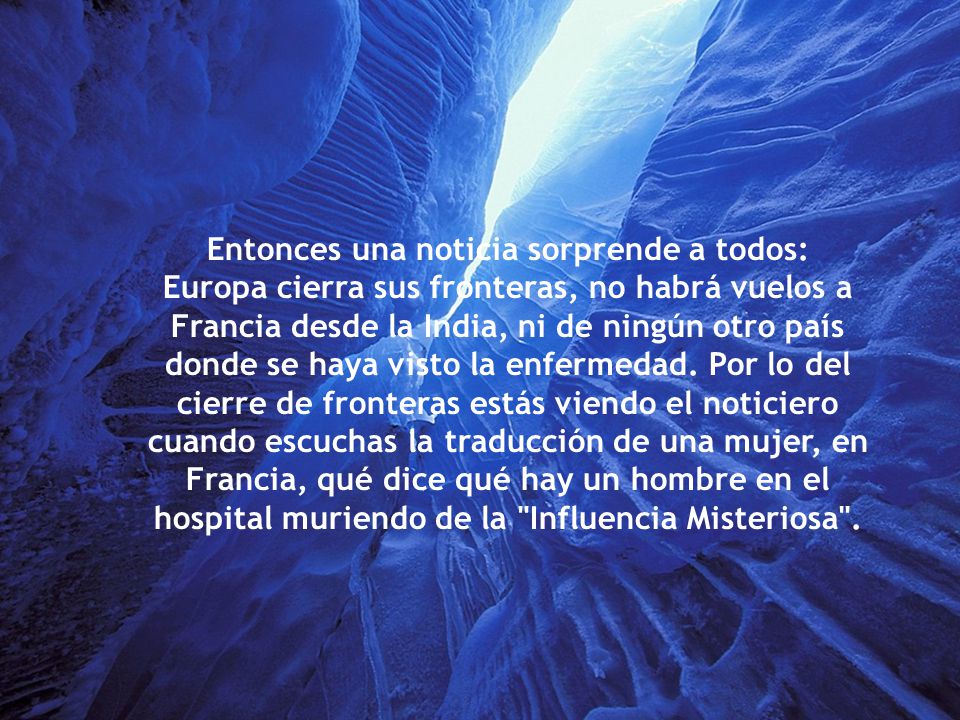 Entonces una noticia sorprende a todos: Europa cierra sus fronteras, no habrá vuelos a Francia desde la India, ni de ningún otro país donde se haya visto la enfermedad.