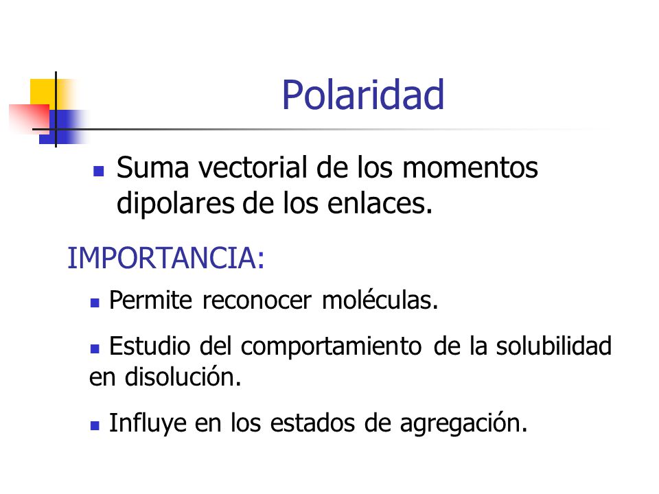 Polaridad Suma vectorial de los momentos dipolares de los enlaces.