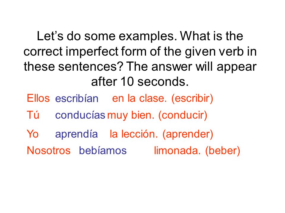 Let’s do some examples. What is the correct imperfect form of the given verb in these sentences The answer will appear after 10 seconds.