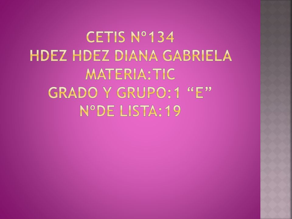 CETIS Nº134 HDEZ HDEZ DIANA GABRIELA MATERIA:TIC GRADO Y GRUPO:1 E NºDE LISTA:19