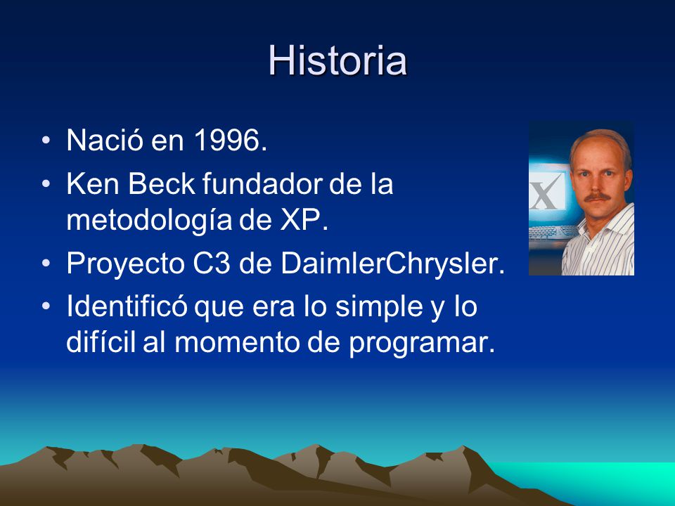 Historia Nació en Ken Beck fundador de la metodología de XP.