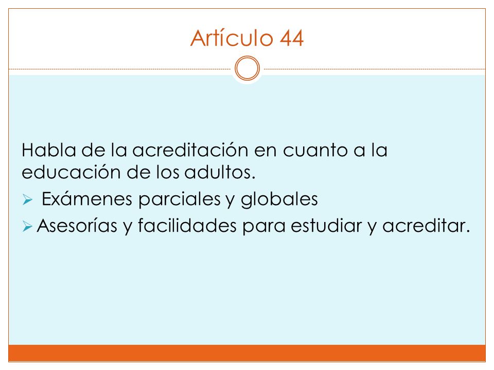 Artículo 44 Habla de la acreditación en cuanto a la educación de los adultos. Exámenes parciales y globales.