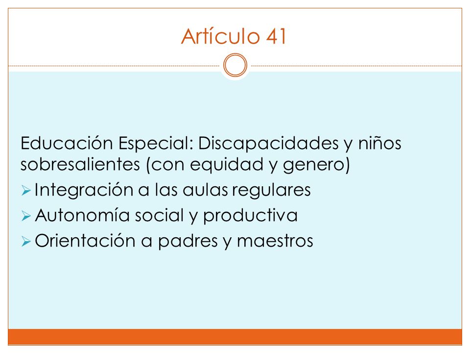 Artículo 41 Educación Especial: Discapacidades y niños sobresalientes (con equidad y genero) Integración a las aulas regulares.