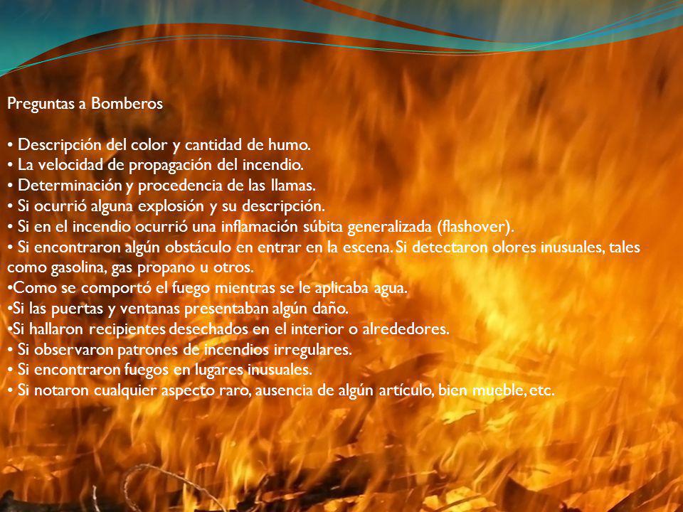 Preguntas a Bomberos • Descripción del color y cantidad de humo. • La velocidad de propagación del incendio.