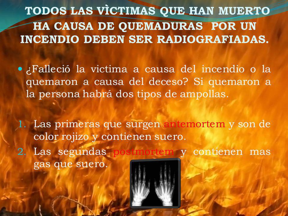TODOS LAS VÌCTIMAS QUE HAN MUERTO HA CAUSA DE QUEMADURAS POR UN INCENDIO DEBEN SER RADIOGRAFIADAS.