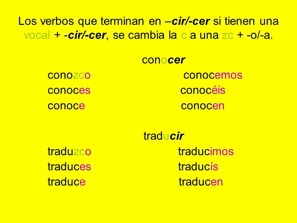 Los verbos que terminan en –cir/-cer si tienen una vocal + -cir/-cer, se cambia la c a una zc + -o/-a.