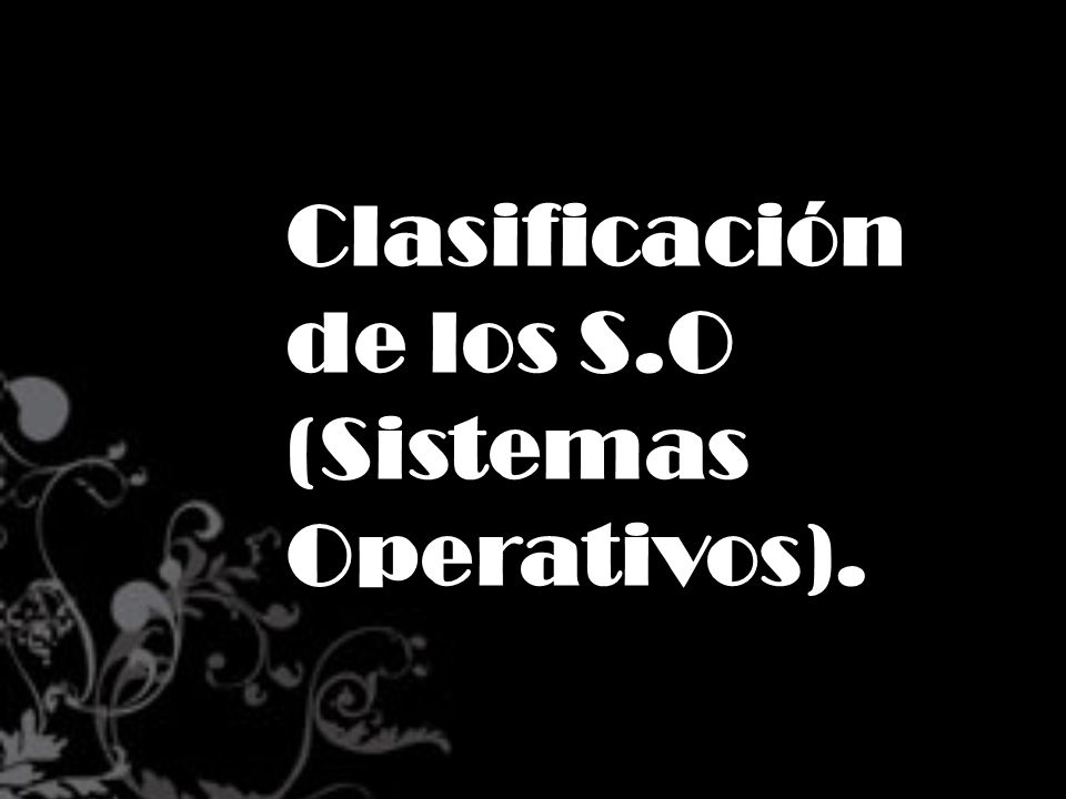 Clasificación de los S.O (Sistemas Operativos).