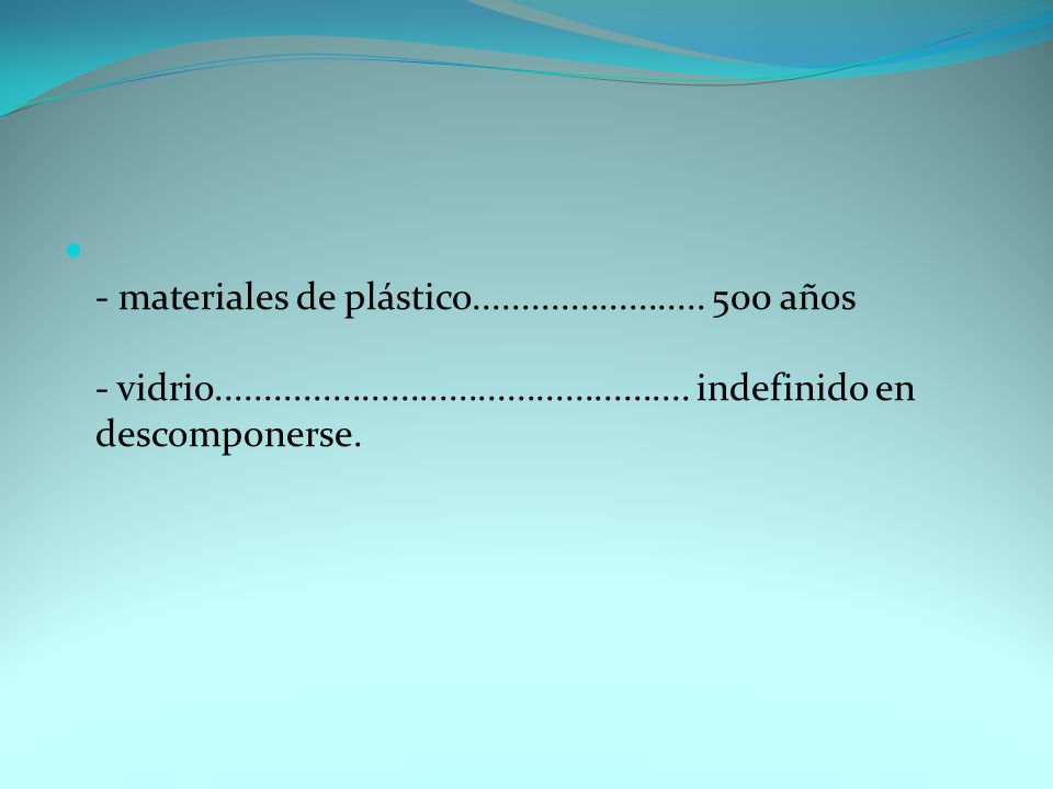 - materiales de plástico. 500 años - vidrio