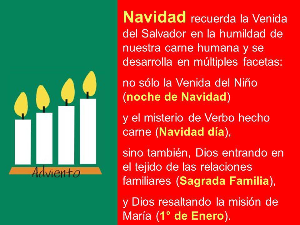 Navidad recuerda la Venida del Salvador en la humildad de nuestra carne humana y se desarrolla en múltiples facetas: